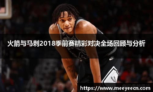 火箭与马刺2018季前赛精彩对决全场回顾与分析